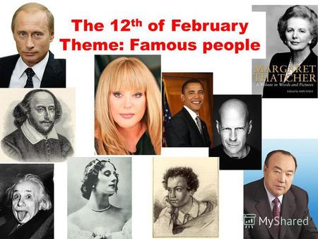 The 12 th of February Theme: Famous people. Scientist- ученый Singer -певец Politician - политик Sportsman - спортсмен Actor – актер Actress - актрисса.