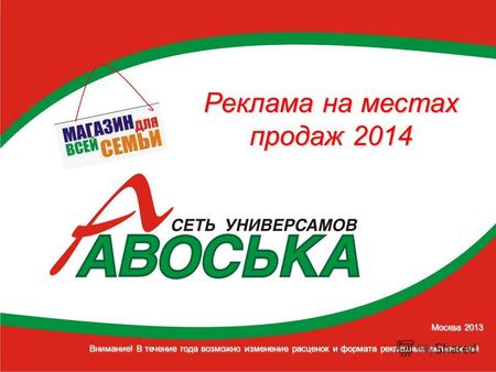 Москва 2013 Внимание! В течение года возможно изменение расценок и формата рекламных активностей Реклама на местах продаж 2014.