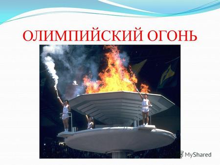 ОЛИМПИЙСКИЙ ОГОНЬ. Символ Олимпийских игр Олимпийский огонь в Олимпии.