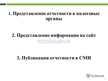 1 1. Представление отчетности в налоговые органы 2. Представление информации на сайт www.bus.gov.ru www.bus.gov.ru 3. Публикация отчетности в СМИ.