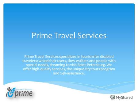 Prime Travel Services Prime Travel Services specializes in tourism for disabled travelers: wheelchair users, slow walkers and people with special needs,