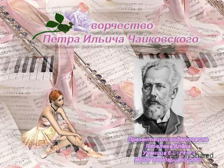 Петр Ильич Чайковский родился в 1840 году в Воткинске, маленьком городе-заводе на Урале. (Ныне этот городок расположен в Удмуртии). Там отец композитора.