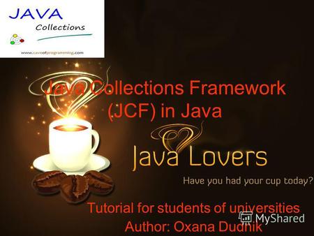 Java Collections Framework (JCF) in Java Tutorial for students of universities Author: Oxana Dudnik.