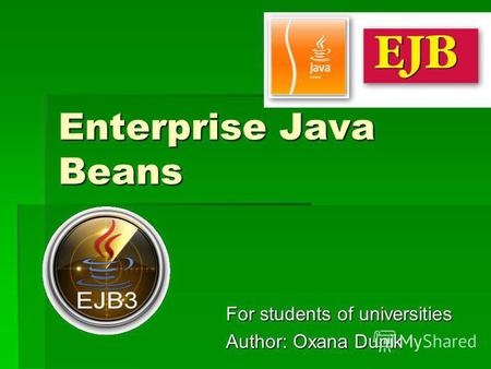 Enterprise Java Beans For students of universities Author: Oxana Dunik.