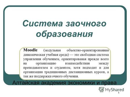 1 Система заочного образования Алтайская академия экономики и права Moodle (модульная объектно-ориентированная динамическая учебная среда) это свободная.