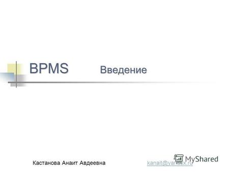 BPMS Введение Кастанова Анаит Авдеевна kanait@yandex.rukanait@yandex.ru.