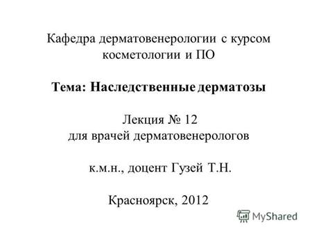 Кафедра дерматовенерологии с курсом косметологии и ПО Тема: Наследственные дерматозы Лекция 12 для врачей дерматовенерологов к.м.н., доцент Гузей Т.Н.