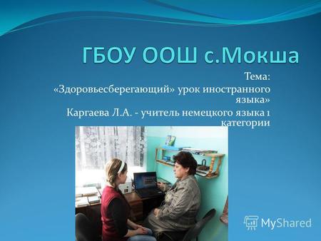 Тема: «Здоровьесберегающий» урок иностранного языка» Каргаева Л.А. - учитель немецкого языка 1 категории.