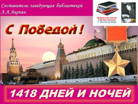 1418 ДНЕЙ И НОЧЕЙ Составитель: заведующая библиотекой Л.А.Акопян.