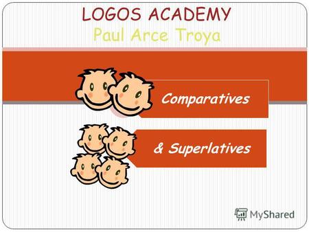 LOGOS ACADEMY Paul Arce Troya Comparatives & Superlatives.