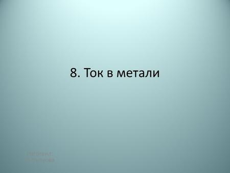 8. Ток в метали Изготвил: И.Вълкова. ТОК В МЕТАЛИ Въведение Дрейфова скорост Зависимост на специфичното съпротивление от температурата Свръхпроводимост.