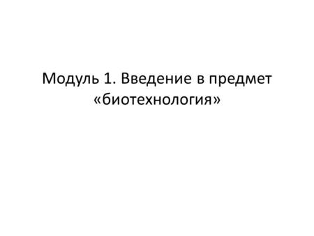 Модуль 1. Введение в предмет «биотехнология». Научные основы биотехнологии. Элементы, слагающие биотехнологию. В середине 1960-х гг. многие пророчили.