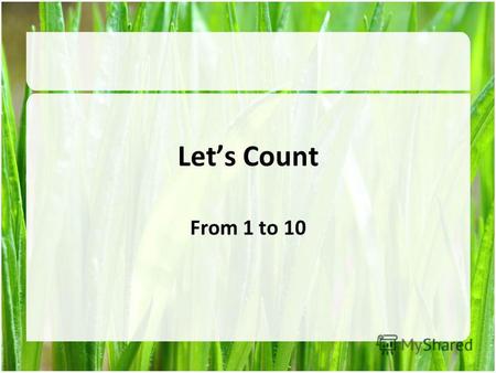 Lets Count From 1 to 10. 1 – one – [w Ʌ n] 2 – two – [tu:]