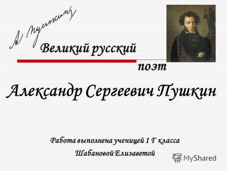 Великий русский поэт Александр Сергеевич Пушкин Работа выполнена ученицей 1 Г класса Шабановой Елизаветой.