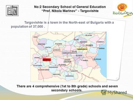 There are 4 comprehensive (1st to 8th grade) schools and seven secondary schools. No:2 Secondary School of General Education Prof. Nikola Marinov - Targovishte.