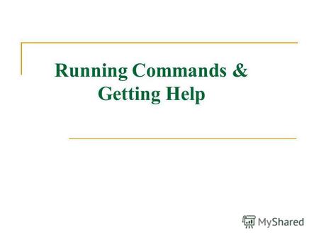 Running Commands & Getting Help. Running Commands Commands have the following syntax: command options arguments Each item is separated by a space Options.