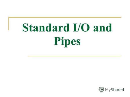 Standard I/O and Pipes. Standard Input and Output Linux provides three I/O channels to Programs Standard input (STDIN) - keyboard by default Standard.