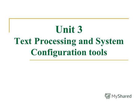 Unit 3 Text Processing and System Configuration tools.