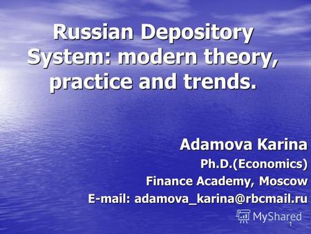 1 Russian Depository System: modern theory, practice and trends. Adamova Karina Ph.D.(Economics) Finance Academy, Moscow E-mail: adamova karina@rbcmail.ru.