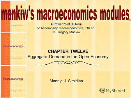 Chapter Twelve 1 A PowerPoint Tutorial to Accompany macroeconomics, 5th ed. N. Gregory Mankiw Mannig J. Simidian ® CHAPTER TWELVE Aggregate Demand in the.
