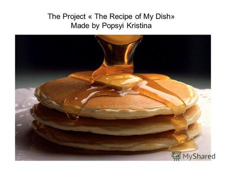 The Project « The Recipe of My Dish» Made by Popsyi Kristina.