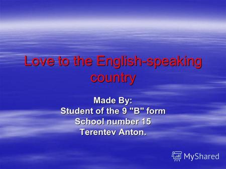 Love to the English-speaking country Made By: Student of the 9 B form School number 15 Terentev Anton.