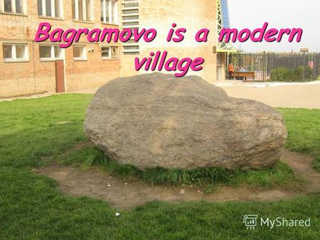 Bagramovo is a modern village. Made by: Potapova A., Shershneva P. Made by: Potapova A., Shershneva P. Bagramovo 2011 Bagramovo 2011.