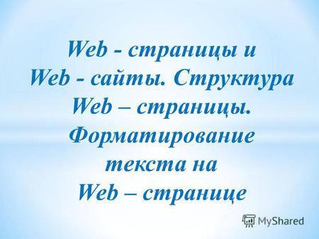Web - страницы и Web - сайты. Структура Web – страницы. Форматирование текста на Web – странице.