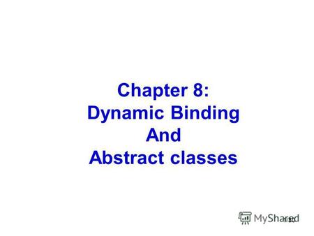 1/30 Chapter 8: Dynamic Binding And Abstract classes.
