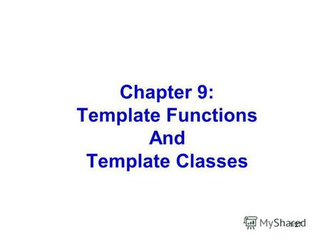 1/27 Chapter 9: Template Functions And Template Classes.