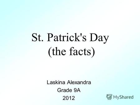 St. Patrick's Day (the facts) Laskina Alexandra Grade 9A 2012.