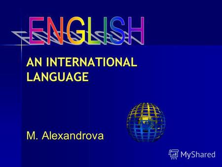 AN INTERNATIONAL LANGUAGE M. Alexandrova. A 1000 years ago it was the language used by less than 2 million people. 2 million people.