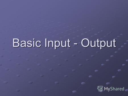 Basic Input - Output. Output functions printf() – is a library function that displays information on-screen. The statement can display a simple text message.