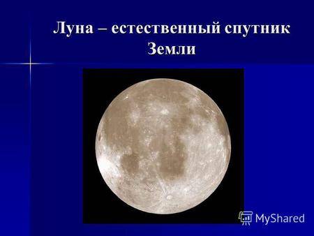 Луна – естественный спутник Земли. В 1610 г. Г. Галилей рассмотрел Луну в телескоп и дал описание ее внешнего облика, выделив кратеры, горы, моря. По.