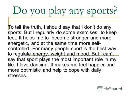 Do you play any sports? To tell the truth, I should say that I dont do any sports. But I regularly do some exercises to keep feet. It helps me to become.