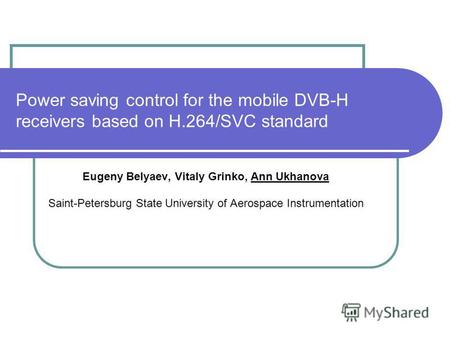 Power saving control for the mobile DVB-H receivers based on H.264/SVC standard Eugeny Belyaev, Vitaly Grinko, Ann Ukhanova Saint-Petersburg State University.
