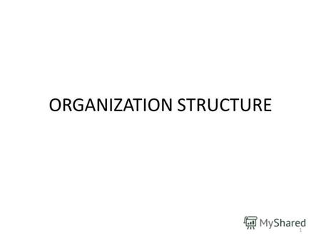 ORGANIZATION STRUCTURE 1. TYPES Line Organization Functional Organization Line and Staff Organization Project Organization Matrix Organization 2.