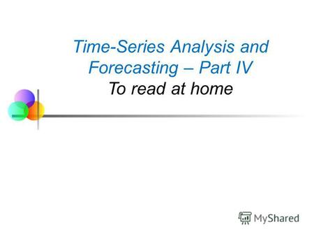 Time-Series Analysis and Forecasting – Part IV To read at home.