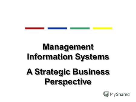Management Information Systems A Strategic Business Perspective Management Information Systems A Strategic Business Perspective.