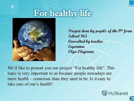 Project done by pupils of the 9 th form School 5 Consulted by teacher Eryomina Olga Olegovna Wed like to present you our project For healthy life. This.