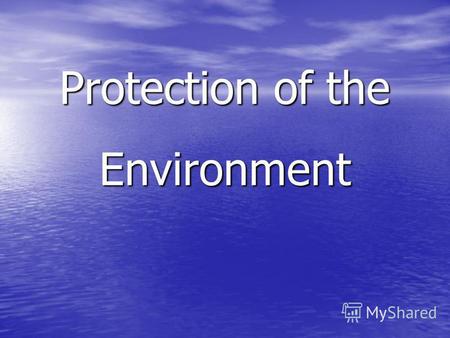Protection of the Environment. 1)Polluted water (air) 2)to drop litter 3)to pollute the atmosphere with toxins and chemicals 4)to be bad for the environment.