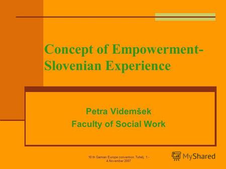 10 th Gamian Europe convention, Tuhelj, 1.- 4.November 2007 Concept of Empowerment- Slovenian Experience Petra Videmšek Faculty of Social Work.