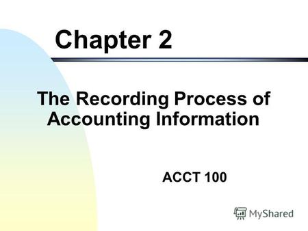 ACCT 100 Chapter 2 The Recording Process of Accounting Information.