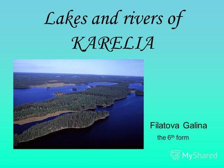 Lakes аnd rivers of KARELIA Filatova Galina the 6 th form.