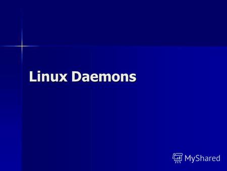 Linux Daemons. Agenda What is a daemon What is a daemon What Is It Going To Do? What Is It Going To Do? How much interaction How much interaction Basic.