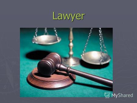 Lawyer Lawyer (from the Latin. Jus or juris - right) (German Jurist) people with a legal background lawyer, a scientist who has studied law practical activities.