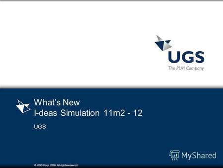 © UGS Corp. 2005. All rights reserved. Whats New I-deas Simulation 11m2 - 12 UGS.
