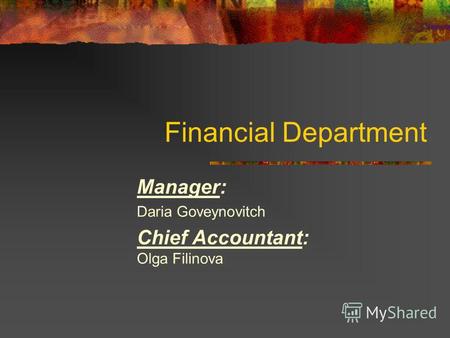 Financial Department Manager: Daria Goveynovitch Chief Accountant: Olga Filinova.