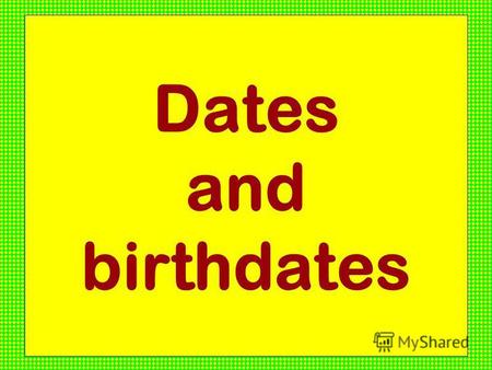 Dates and birthdates. Today is the first of February.