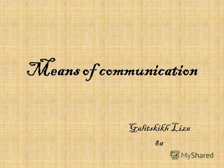 Means of communication Galitskikh Liza 8a. All of us know about means of communication.